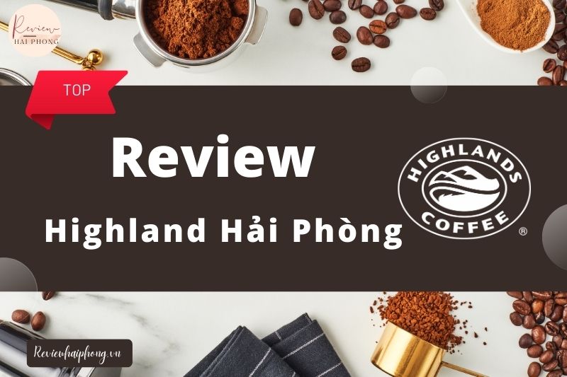 Review Highland Hải Phòng